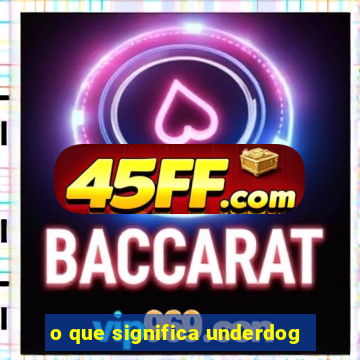 o que significa underdog